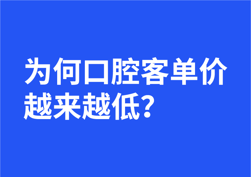 为何口腔客单价越来越低?